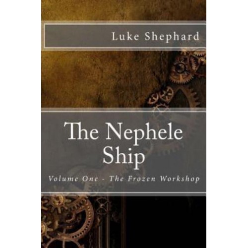 The Nephele Ship Volume One - The Frozen Workshop