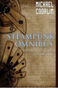 Steampunk Omnibus A Galvanic Century Collection