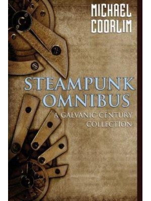 Steampunk Omnibus A Galvanic Century Collection