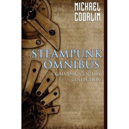Steampunk Omnibus A Galvanic Century Collection