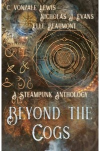 Beyond the Cogs A Steampunk Anthology
