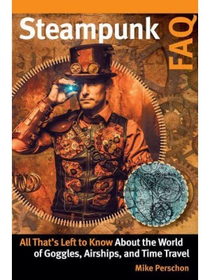 Steampunk FAQ All That's Left to Know About the World of Goggles, Airships, and Time Travel - FAQ Series