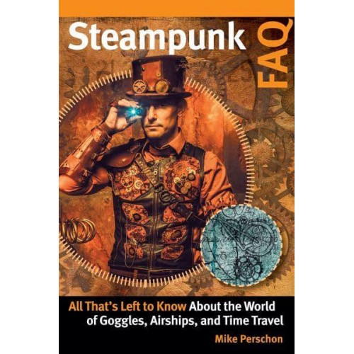 Steampunk FAQ All That's Left to Know About the World of Goggles, Airships, and Time Travel - FAQ Series