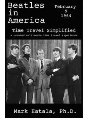 Beatles in America - February 9, 1964 - Time Travel Simplified A Curated Multimedia Time Travel Experience