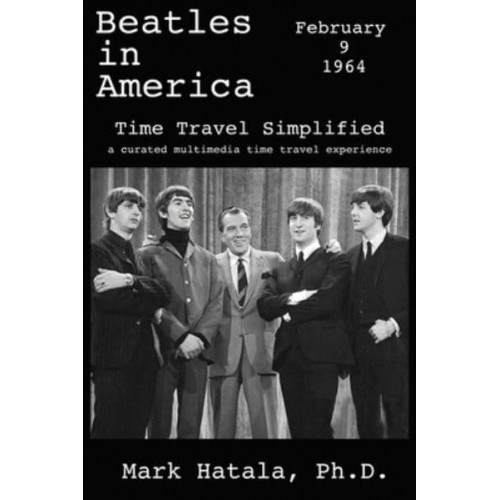 Beatles in America - February 9, 1964 - Time Travel Simplified A Curated Multimedia Time Travel Experience