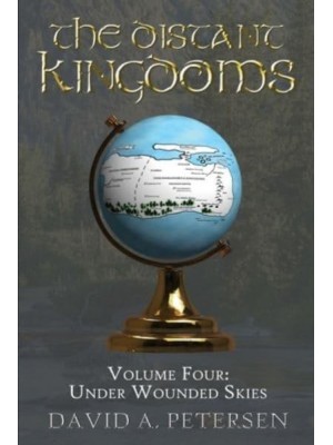 The Distant Kingdoms Volume Four Under Wounded Skies - The Distant Kingdoms