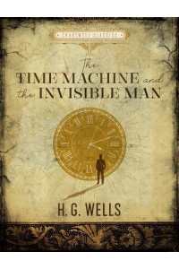 The Time Machine The Invisible Man - Chartwell Classics