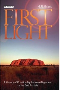 First Light A History of Creation Myths from Gilgamesh to the God Particle