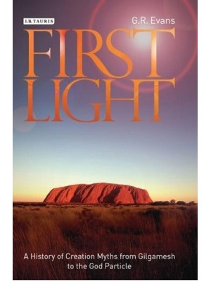 First Light A History of Creation Myths from Gilgamesh to the God Particle