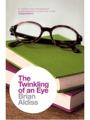 The Twinkling of an Eye, or, My Life as an Englishman - The Brian Aldiss Collection