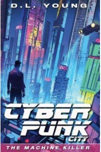 Cyberpunk City Book One: The Machine Killer - Cyberpunk City