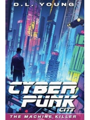 Cyberpunk City Book One: The Machine Killer - Cyberpunk City