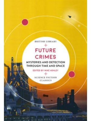 Future Crimes Mysteries and Detection Through Time and Space - British Library Science Fiction Classics