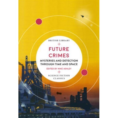 Future Crimes Mysteries and Detection Through Time and Space - British Library Science Fiction Classics