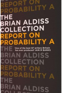 Report on Probability A Those Who Seek for Revelation Become Themselves a Revelation - The Brian Aldiss Collection