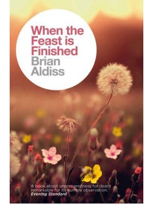 When the Feast Is Finished A Memoir of Love and Bereavement - The Brian Aldiss Collection