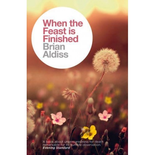 When the Feast Is Finished A Memoir of Love and Bereavement - The Brian Aldiss Collection
