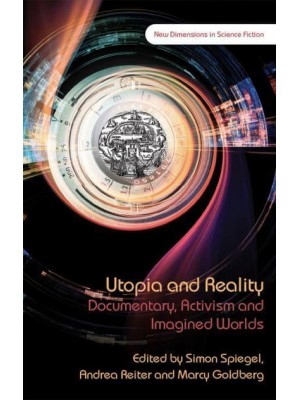 Utopia and Reality Documentary, Activism and Imagined Worlds - New Dimensions in Science Fiction
