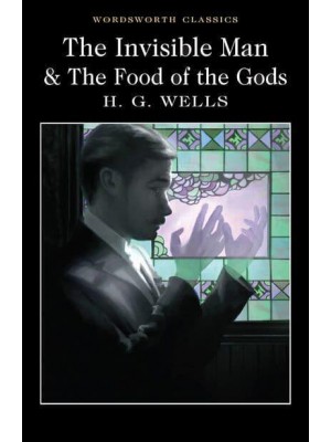 The Invisible Man A Grotesque Romance ; The Food of the Gods, and How It Came to Earth - Wordsworth Classics