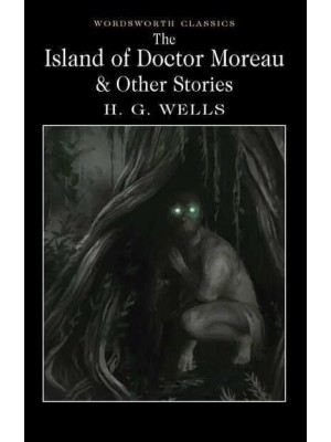 The Island of Doctor Moreau and Other Stories - Wordsworth Classics
