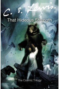 That Hideous Strength A Modern Fairy-Tale for Grown-Ups - The Cosmic Trilogy