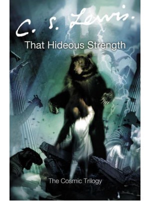 That Hideous Strength A Modern Fairy-Tale for Grown-Ups - The Cosmic Trilogy