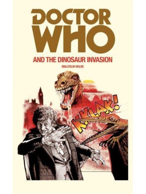 Doctor Who and the Dinosaur Invasion Based on the BBC Television Serial Invasion of the Dinosaurs by Malcolm Hulke by Arrangement With the BBC