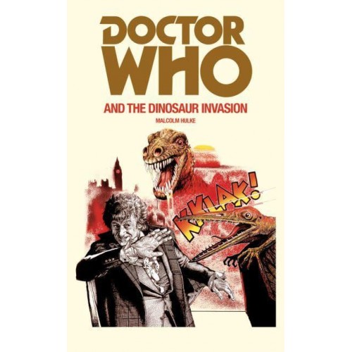 Doctor Who and the Dinosaur Invasion Based on the BBC Television Serial Invasion of the Dinosaurs by Malcolm Hulke by Arrangement With the BBC