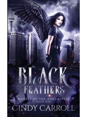 Black Feathers A Dystopian Urban Fantasy Novel - Angels of the Apocalypse