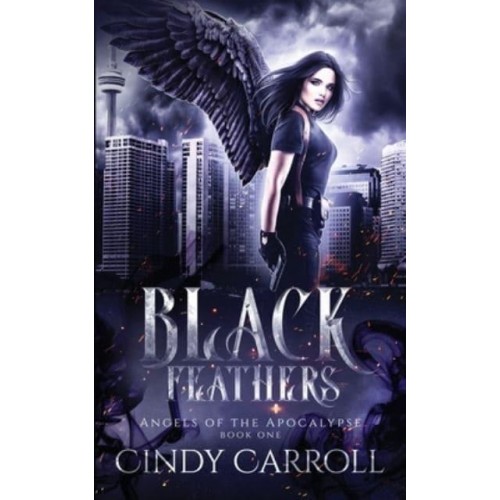 Black Feathers A Dystopian Urban Fantasy Novel - Angels of the Apocalypse