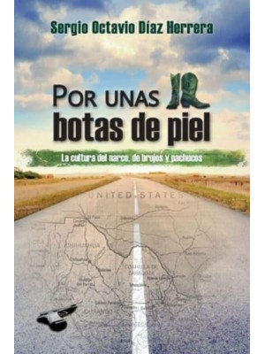 Por Unas Botas De Piel La Cultura Del Narco, De Brujos Y Pachucos