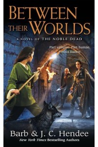 Between Their Worlds A Novel of the Noble Dead - Noble Dead