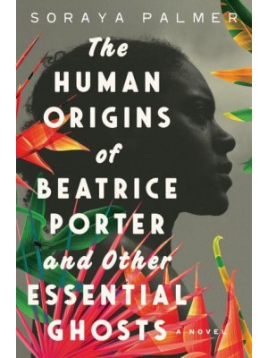 The Human Origins of Beatrice Porter and Other Essential Ghosts A Novel