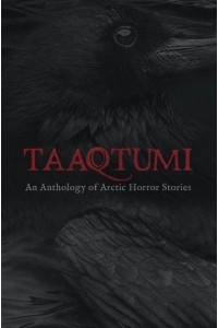 Taaqtumi An Anthology of Arctic Horror Stories