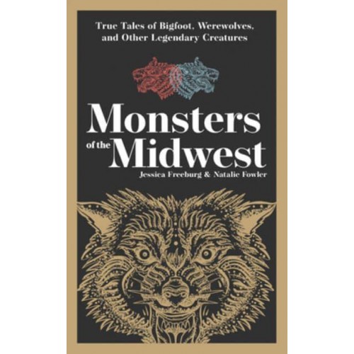 Monsters of the Midwest True Tales of Big Foot, Werewolves and Other Legendary Creature - Hauntings, Horrors & Scary Ghost Stories