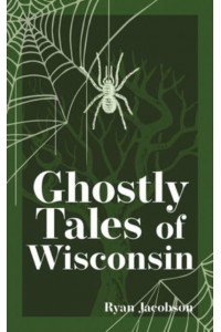 Ghostly Tales of Wisconsin - Hauntings, Horrors & Scary Ghost Stories