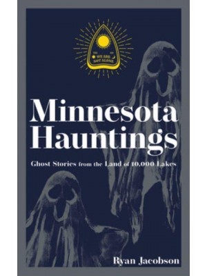 Minnesota Hauntings Ghost Stories from the Land of 10,000 Lakes - Hauntings, Horrors & Scary Ghost Stories