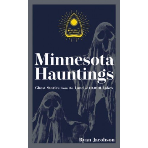 Minnesota Hauntings Ghost Stories from the Land of 10,000 Lakes - Hauntings, Horrors & Scary Ghost Stories