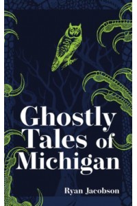 Ghostly Tales of Michigan - Hauntings, Horrors & Scary Ghost Stories