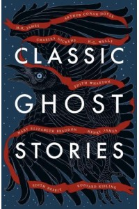Classic Ghost Stories Spooky Tales from Charles Dickens, H.G. Wells, M.R. James and Many More