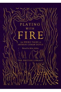 Playing With Fire The Weird Tales of Arthur Conan Doyle - British Library Hardback Classics