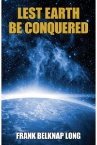 Lest Earth Be Conquered: Frank Belknap Long (Vol. 1)