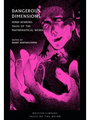 Dangerous Dimensions Mind-Bending Tales of the Mathematical Weird - Tales of the Weird