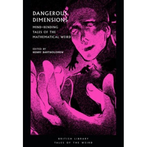 Dangerous Dimensions Mind-Bending Tales of the Mathematical Weird - Tales of the Weird