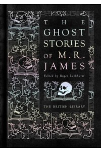 The Ghost Stories of M.R. James - British Library Hardback Classics