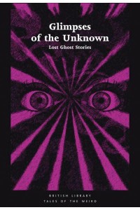 Glimpses of the Unknown Lost Ghost Stories - British Library Tales of the Weird
