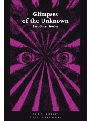 Glimpses of the Unknown Lost Ghost Stories - British Library Tales of the Weird