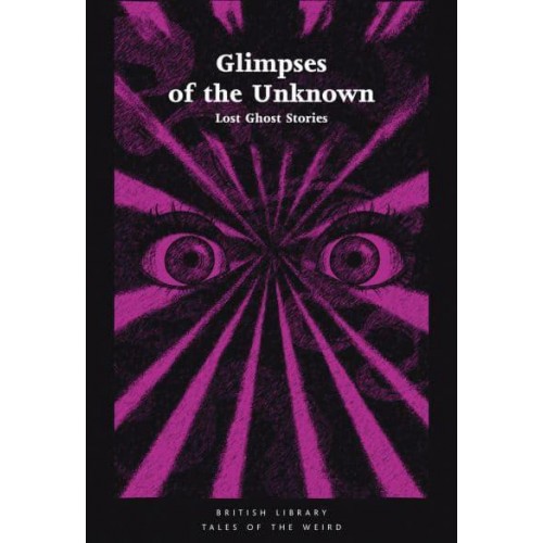 Glimpses of the Unknown Lost Ghost Stories - British Library Tales of the Weird