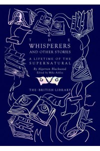The Whisperers and Other Stories A Lifetime of the Supernatural - British Library Hardback Classics
