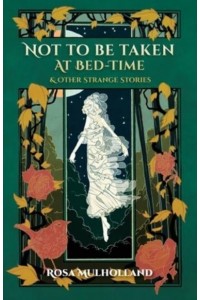 Not to Be Taken at Bed-Time And Other Strange Stories